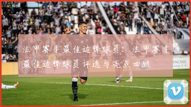 法甲赛季最佳边锋球员：法甲赛季最佳边锋球员评选与亮点回顾