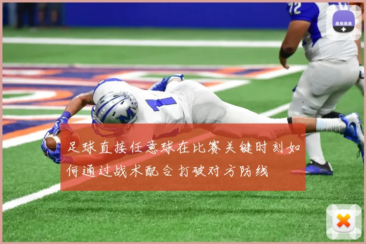 足球直接任意球在比赛关键时刻如何通过战术配合打破对方防线